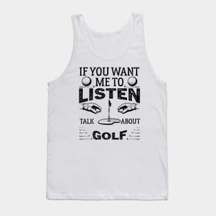 If you want me to listen to you, talk about Golf Funny Golf dad golf Tank Top